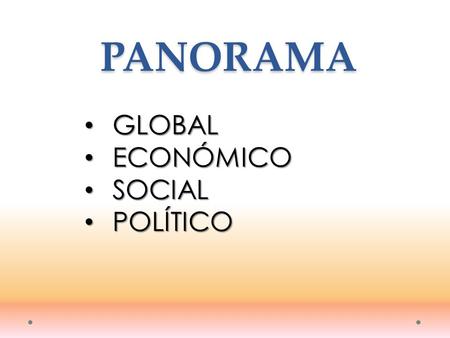 PANORAMA GLOBAL ECONÓMICO SOCIAL POLÍTICO.