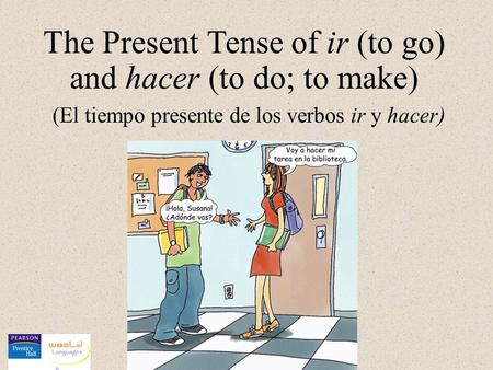 The Present Tense of ir (to go) and hacer (to do; to make) (El tiempo presente de los verbos ir y hacer)