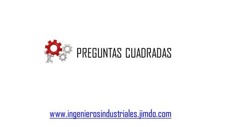 PREGUNTAS CUADRADAS www.ingenierosindustriales.jimdo.com.
