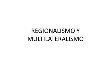 REGIONALISMO Y MULTILATERALISMO