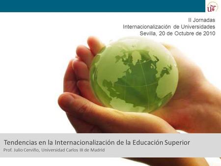 Tendencias en la Internacionalización de la Educación Superior Prof. Julio Cerviño, Universidad Carlos III de Madrid II Jornadas Internacionalización de.