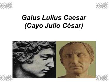 Gaius Lulius Caesar (Cayo Julio César)