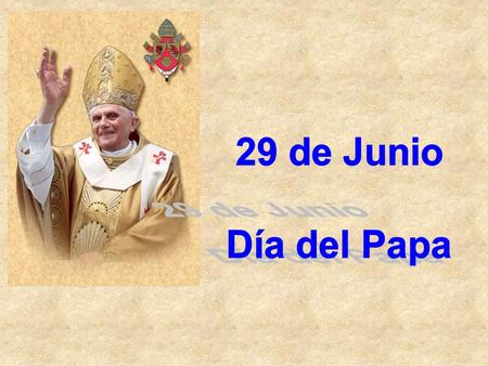 29 de Junio Día del Papa.