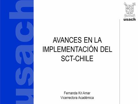 AVANCES EN LA IMPLEMENTACIÓN DEL SCT-CHILE Fernanda Kri Amar Vicerrectora Académica.