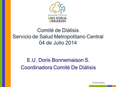 E.U. Doris Bonnemaison S. Coordinadora Comité De Diálisis Comité de diálisis Comité de Diálisis Servicio de Salud Metropolitano Central 04 de Julio 2014.