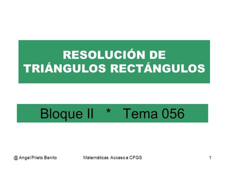 Bloque II * Tema 056 RESOLUCIÓN DE TRIÁNGULOS RECTÁNGULOS