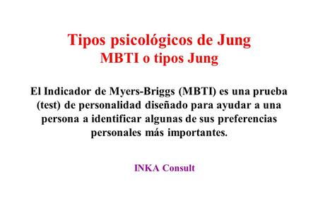Tipos psicológicos de Jung MBTI o tipos Jung El Indicador de Myers-Briggs (MBTI) es una prueba (test) de personalidad diseñado para ayudar a una persona.