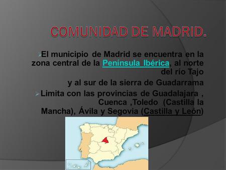 Comunidad de Madrid. El municipio de Madrid se encuentra en la zona central de la Península Ibérica, al norte del río Tajo y al sur de la sierra de Guadarrama.