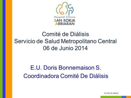E.U. Doris Bonnemaison S. Coordinadora Comité De Diálisis Comité de diálisis Comité de Diálisis Servicio de Salud Metropolitano Central 06 de Junio 2014.