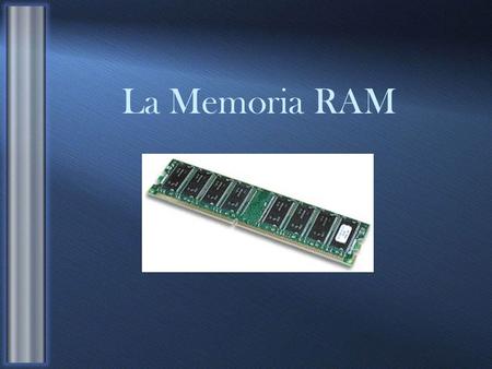 La Memoria RAM.