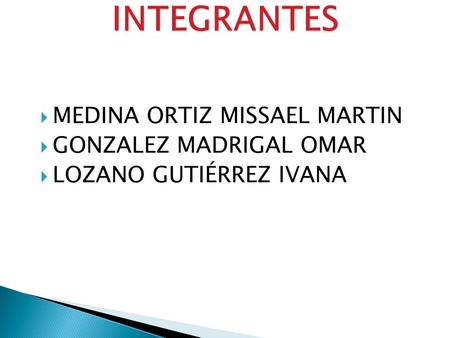 INTEGRANTES MEDINA ORTIZ MISSAEL MARTIN GONZALEZ MADRIGAL OMAR