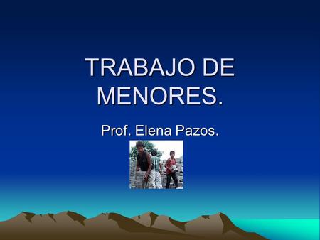 TRABAJO DE MENORES. Prof. Elena Pazos..