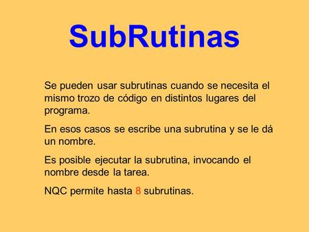 SubRutinas Se pueden usar subrutinas cuando se necesita el mismo trozo de código en distintos lugares del programa. En esos casos se escribe una subrutina.