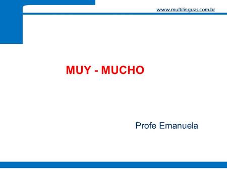 Www.multilinguas.com.br MUY - MUCHO Profe Emanuela.