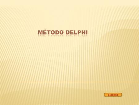 Siguiente.  Concepto  Ventajas y Desventajas  Instrumentos a utilizar  Tipos del método delphi  Aplicaciones del método delphi  Características.
