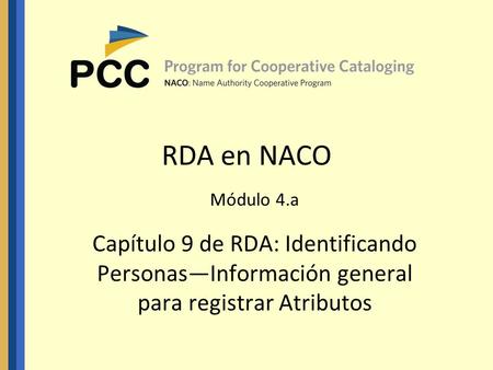 RDA en NACO Módulo 4.a Capítulo 9 de RDA: Identificando Personas—Información general para registrar Atributos.