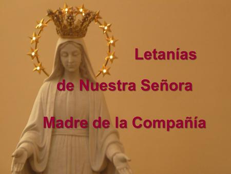 Letanías de Nuestra Señora Madre de la Compañía.