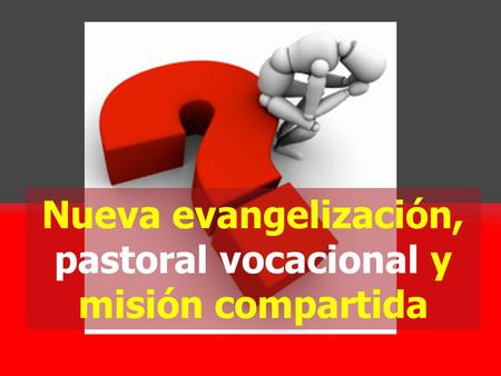 Nueva evangelización, pastoral vocacional y misión compartida