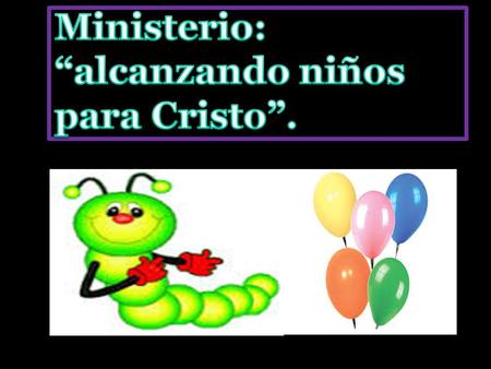 Ministerio: “alcanzando niños para Cristo”.