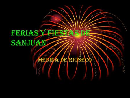 FERIAS Y FIESTAS DE SANJUAN Medina de Rioseco. La duración de las fiestas se prolonga desde el 22/06 al 26/06 En ellas pueden participar todas las personas.