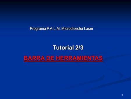 1 Programa P.A.L.M. Microdisector Laser Tutorial 2/3 Tutorial 2/3 BARRA DE HERRAMIENTAS BARRA DE HERRAMIENTAS.