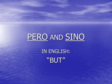 PERO AND SINO IN ENGLISH: “BUT”. PERO and SINO Both words mean BUT in English. Both words mean BUT in English. They are not used interchangeably. They.