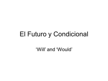 El Futuro y Condicional ‘Will’ and ‘Would’. Futuro Example: We will work tomorrow. Later, John says that he’ll study *Look for the word “WILL” Conjugar.