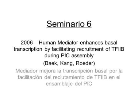 Seminario 6 2006 – Human Mediator enhances basal transcription by facilitating recruitment of TFIIB during PIC assembly (Baek, Kang, Roeder) Mediador mejora.