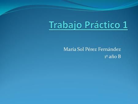 María Sol Pérez Fernández 1º año B. Ejercicio 1 Dado un valor correspondiente a una cantidad cualquiera de horas, informe cantidad de minutos y cantidad.