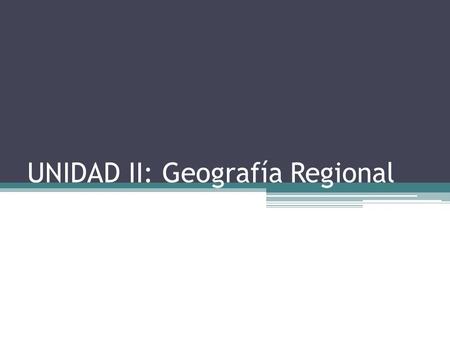 UNIDAD II: Geografía Regional