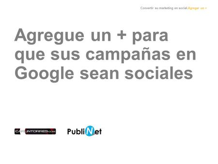 Convertir su marketing en social.Agregar un + Agregue un + para que sus campañas en Google sean sociales.