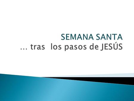 SEMANA SANTA … tras los pasos de JESÚS