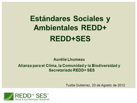 Aurélie Lhumeau Alianza para el Clima, la Comunidad y la Biodiversidad y Secretariado REDD+ SES Estándares Sociales y Ambientales REDD+ REDD+SES Tuxtla.