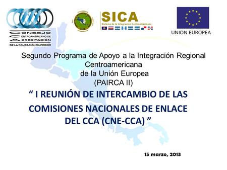 Segundo Programa de Apoyo a la Integración Regional Centroamericana de la Unión Europea (PAIRCA II) “ I REUNIÓN DE INTERCAMBIO DE LAS COMISIONES NACIONALES.