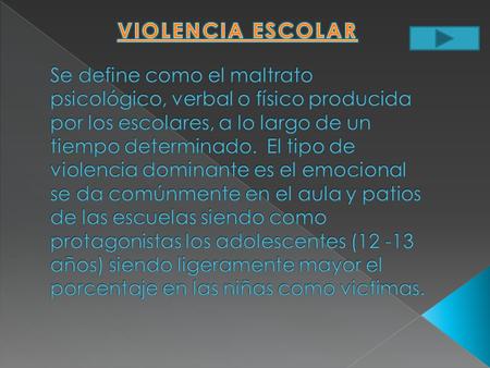 VIOLENCIA ESCOLAR Se define como el maltrato psicológico, verbal o físico producida por los escolares, a lo largo de un tiempo determinado. El tipo de.
