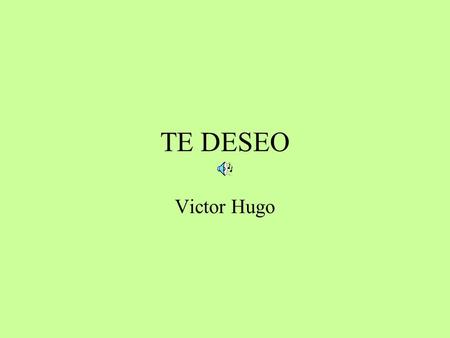 TE DESEO Victor Hugo.