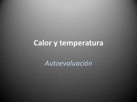 Calor y temperatura Autoevaluación.