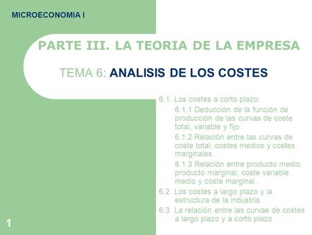 1 TEMA 6: ANALISIS DE LOS COSTES 6.1. Los costes a corto plazo: 6.1.1 Deducción de la función de producción de las curvas de coste total, variable y fijo.