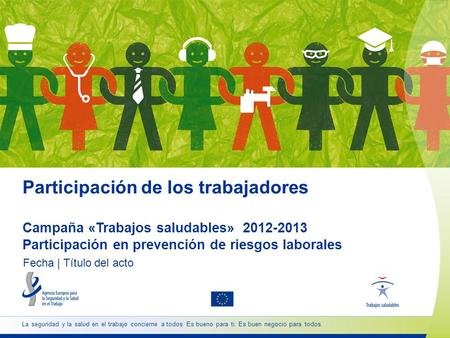 Participación de los trabajadores Campaña «Trabajos saludables» 2012-2013 Participación en prevención de riesgos laborales Fecha | Título del acto.
