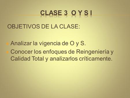 CLASE 3 O y S I OBJETIVOS DE LA CLASE: Analizar la vigencia de O y S.