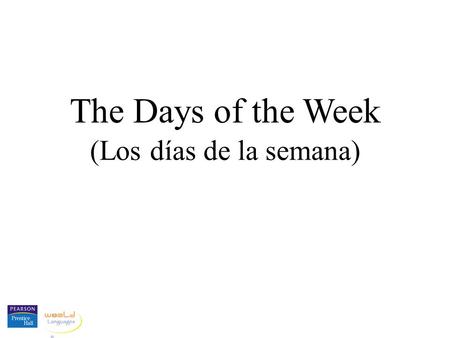 The Days of the Week (Los días de la semana). domingo lunes martes miércoles jueves viernes sábado el domingolos domingos el luneslos lunes el marteslos.