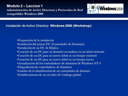 Modulo 2 – Leccion 1 Administración de Active Directory y Protocolos de Red compatibles Windows 2000 Preparación de la instalación Instalación del primer.