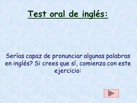 Test oral de inglés: Serías capaz de pronunciar algunas palabras en inglés? Si crees que sí, comienza con este ejercicio: