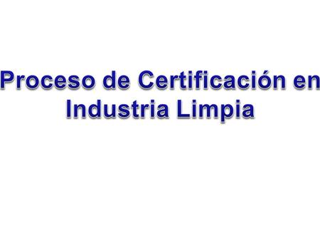 Proceso de Certificación en Industria Limpia