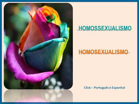 HOMOSSEXUALISMO HOMOSEXUALISMO Click – Português e Espanhol.