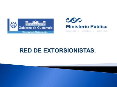 RED DE EXTORSIONISTAS..  El 11 de Mayo del año 2013, la Unidad de Investigación contra Extorsiones, recibe denuncia, presentada por transportistas de.