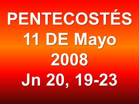 PENTECOSTÉS 11 DE Mayo 2008 Jn 20, 19-23. Tarea de la semana pasada: Ponernos “las pilas”, ponernos “en marcha” y cumplir con nuestra misión y llamar.