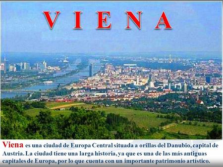 V I E N A Septiembre 2005-JCA Viena es una ciudad de Europa Central situada a orillas del Danubio, capital de Austria. La ciudad tiene una larga historia,