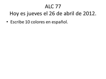 ALC 77 Hoy es jueves el 26 de abril de 2012.
