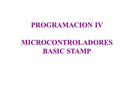 PROGRAMACION IV MICROCONTROLADORES BASIC STAMP.